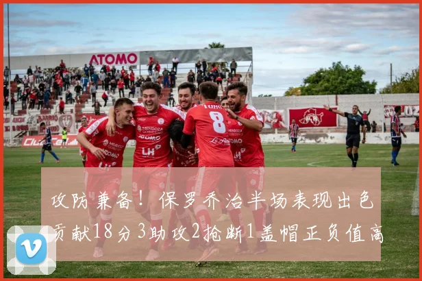 攻防兼备！保罗乔治半场表现出色贡献18分3助攻2抢断1盖帽正负值高达14