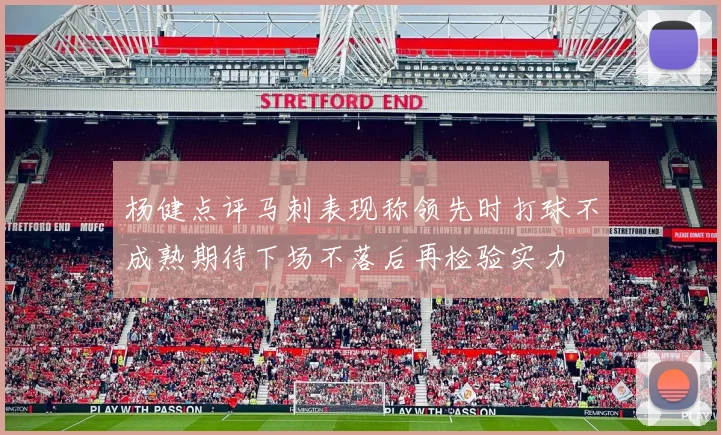 杨健点评马刺表现称领先时打球不成熟期待下场不落后再检验实力