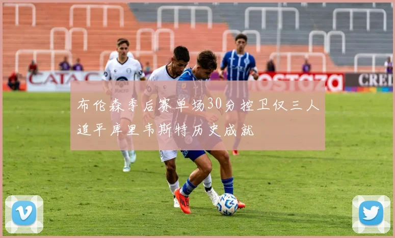 布伦森季后赛单场30分控卫仅三人追平库里韦斯特历史成就