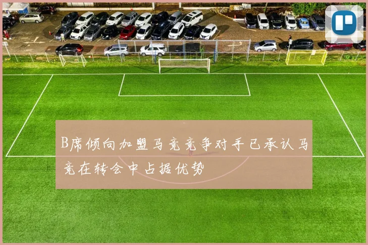 B席倾向加盟马竞竞争对手已承认马竞在转会中占据优势